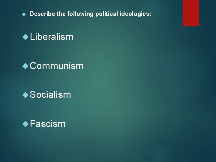 Describe the following political ideologies: Liberalism Communism Socialism Fascism 
