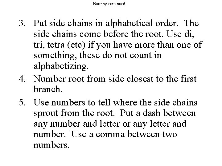 Naming continued 3. Put side chains in alphabetical order. The side chains come before