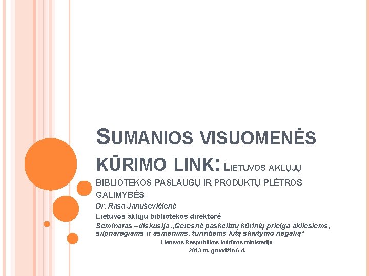 SUMANIOS VISUOMENĖS KŪRIMO LINK: L IETUVOS AKLŲJŲ BIBLIOTEKOS PASLAUGŲ IR PRODUKTŲ PLĖTROS GALIMYBĖS Dr.