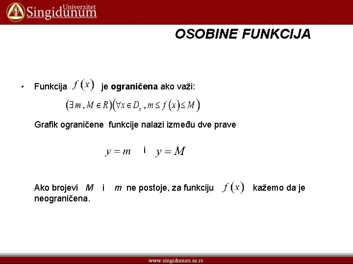 OSOBINE FUNKCIJA • Funkcija je ograničena ako važi: Grafik ograničene funkcije nalazi između dve