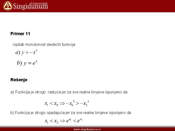 Primer 11 Ispitati monotonost sledećih funkcija Rešenje a) Funkcija je strogo rastuća jer za