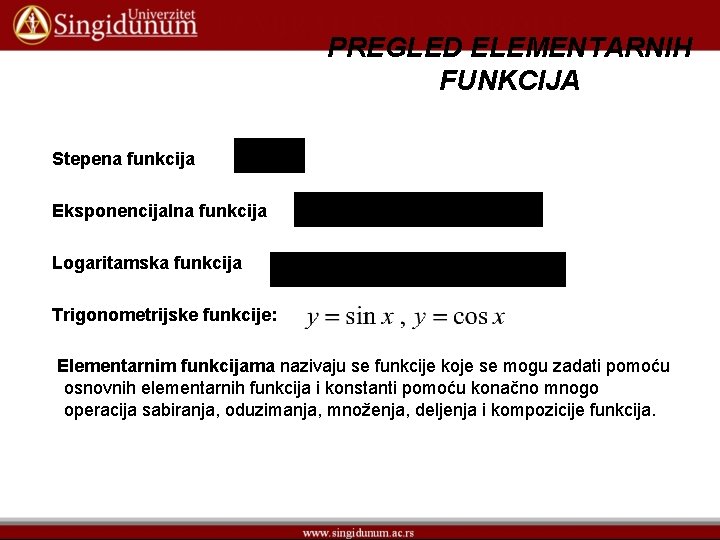 PREGLED ELEMENTARNIH FUNKCIJA Stepena funkcija Eksponencijalna funkcija Logaritamska funkcija Trigonometrijske funkcije: Elementarnim funkcijama nazivaju