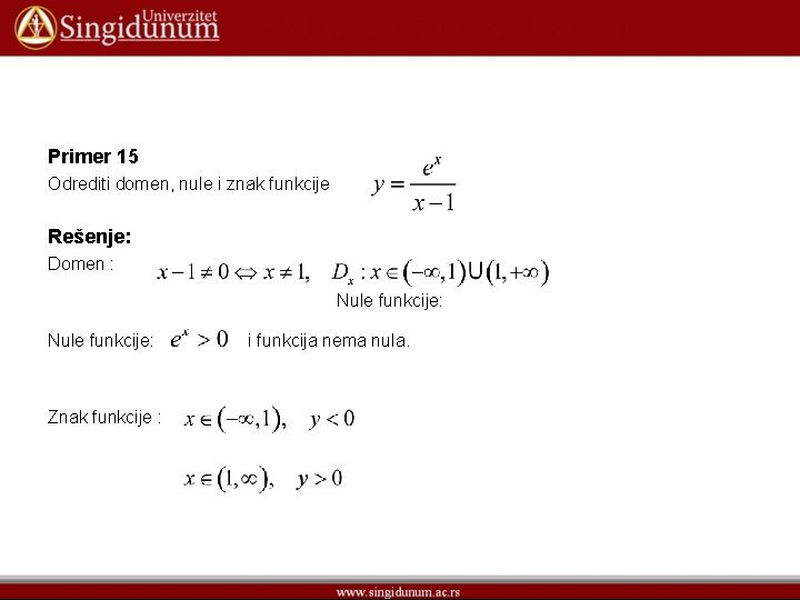 Primer 15 Odrediti domen, nule i znak funkcije Rešenje: Domen : Nule funkcije: Znak