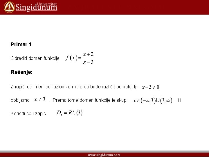 Primer 1 Odrediti domen funkcije Rešenje: Znajući da imenilac razlomka mora da bude različit