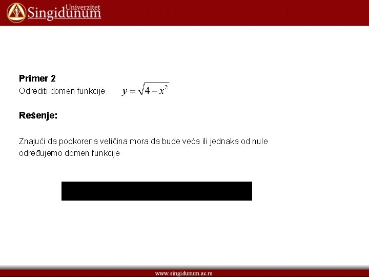 Primer 2 Odrediti domen funkcije Rešenje: Znajući da podkorena veličina mora da bude veća