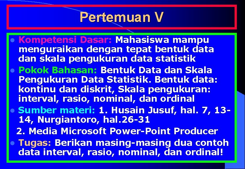 Pertemuan V Kompetensi Dasar: Mahasiswa mampu menguraikan dengan tepat bentuk data dan skala pengukuran