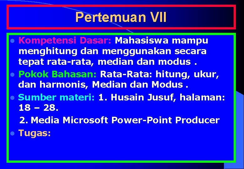 Pertemuan VII Kompetensi Dasar: Mahasiswa mampu menghitung dan menggunakan secara tepat rata-rata, median dan