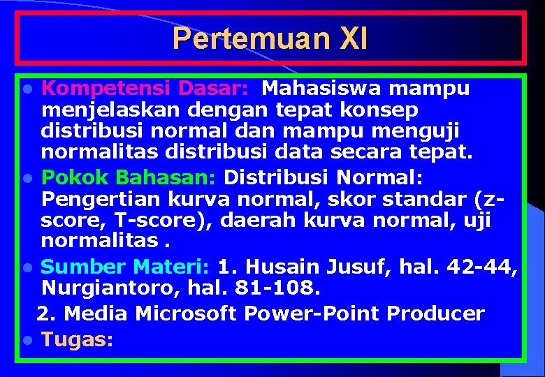 Pertemuan XI Kompetensi Dasar: Mahasiswa mampu menjelaskan dengan tepat konsep distribusi normal dan mampu