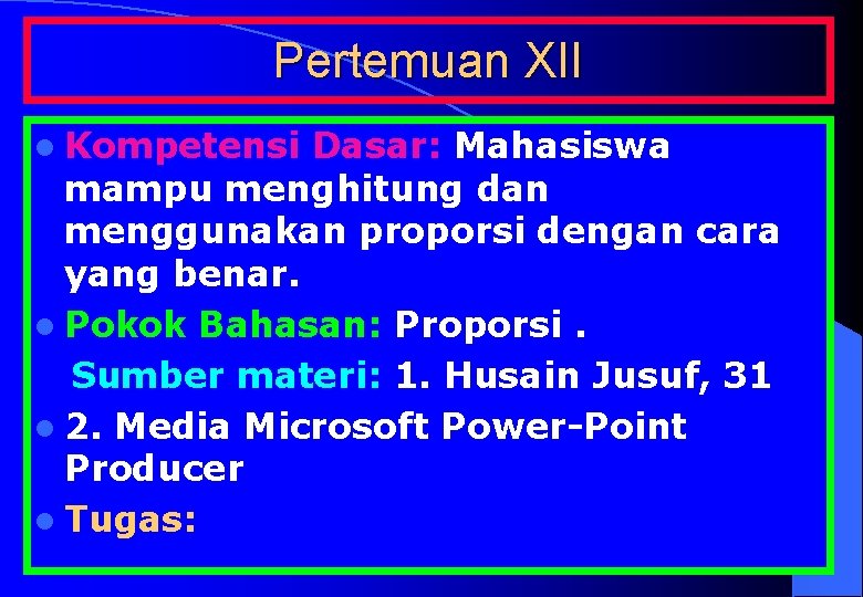 Pertemuan XII l Kompetensi Dasar: Mahasiswa mampu menghitung dan menggunakan proporsi dengan cara yang