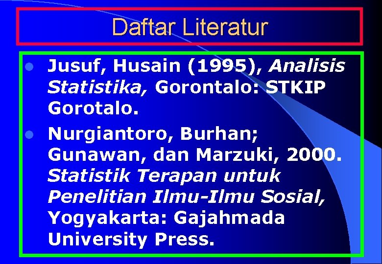 Daftar Literatur Jusuf, Husain (1995), Analisis Statistika, Gorontalo: STKIP Gorotalo. l Nurgiantoro, Burhan; Gunawan,