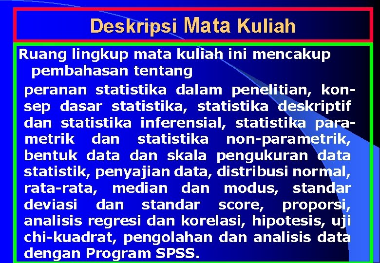 Deskripsi Mata Kuliah Ruang lingkup mata kuliah ini mencakup pembahasan tentang peranan statistika dalam