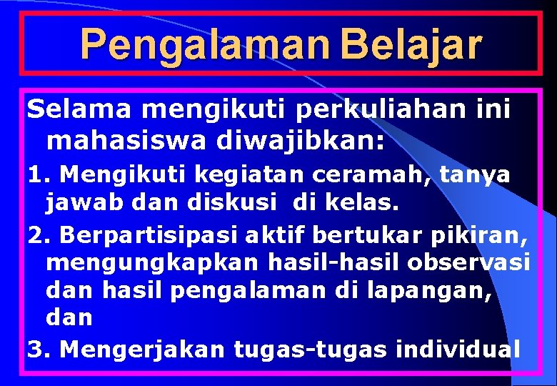 Pengalaman Belajar Selama mengikuti perkuliahan ini mahasiswa diwajibkan: 1. Mengikuti kegiatan ceramah, tanya jawab