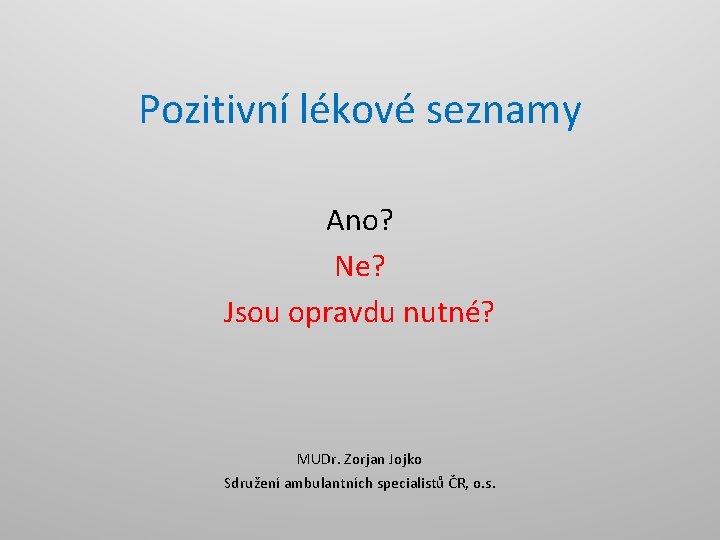 Pozitivní lékové seznamy Ano? Ne? Jsou opravdu nutné? MUDr. Zorjan Jojko Sdružení ambulantních specialistů