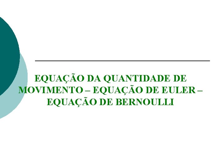 EQUAÇÃO DA QUANTIDADE DE MOVIMENTO – EQUAÇÃO DE EULER – EQUAÇÃO DE BERNOULLI EQUAÇÃO DA QUANTIDADE DE MOVIMENTO – EQUAÇÃO DE EULER – EQUAÇÃO DE BERNOULLI