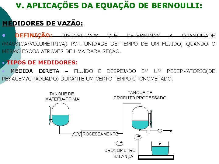 V. APLICAÇÕES DA EQUAÇÃO DE BERNOULLI: MEDIDORES DE VAZÃO: DEFINIÇÃO: DISPOSITIVOS QUE DETERMINAM A V. APLICAÇÕES DA EQUAÇÃO DE BERNOULLI: MEDIDORES DE VAZÃO: DEFINIÇÃO: DISPOSITIVOS QUE DETERMINAM A