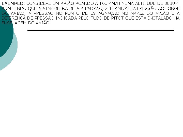 EXEMPLO: CONSIDERE UM AVIÃO VOANDO A 160 KM/H NUMA ALTITUDE DE 3000 M. ADMITINDO EXEMPLO: CONSIDERE UM AVIÃO VOANDO A 160 KM/H NUMA ALTITUDE DE 3000 M. ADMITINDO