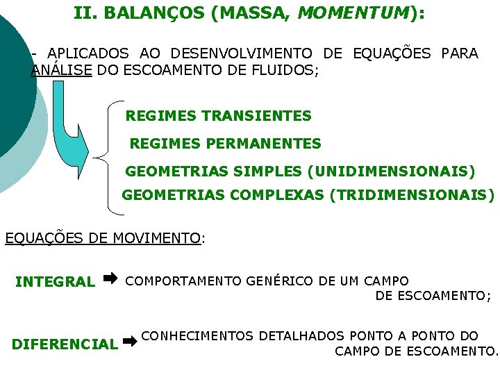 II. BALANÇOS (MASSA, MOMENTUM): - APLICADOS AO DESENVOLVIMENTO DE EQUAÇÕES PARA ANÁLISE DO ESCOAMENTO II. BALANÇOS (MASSA, MOMENTUM): - APLICADOS AO DESENVOLVIMENTO DE EQUAÇÕES PARA ANÁLISE DO ESCOAMENTO