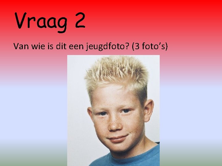 Vraag 2 Van wie is dit een jeugdfoto? (3 foto’s) 