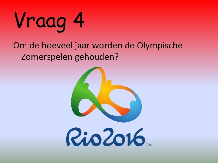 Vraag 4 Om de hoeveel jaar worden de Olympische Zomerspelen gehouden? 