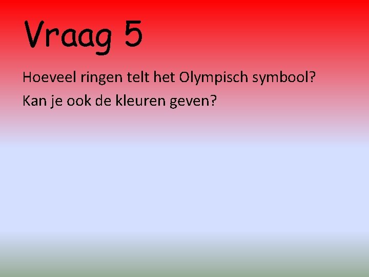 Vraag 5 Hoeveel ringen telt het Olympisch symbool? Kan je ook de kleuren geven?