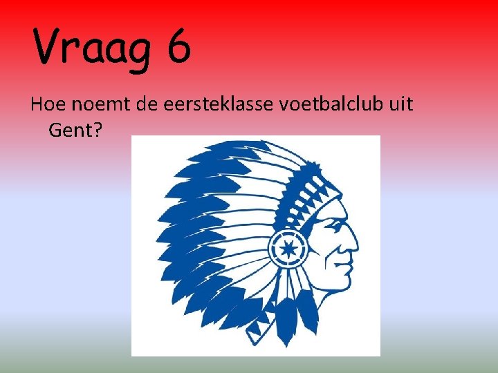 Vraag 6 Hoe noemt de eersteklasse voetbalclub uit Gent? 