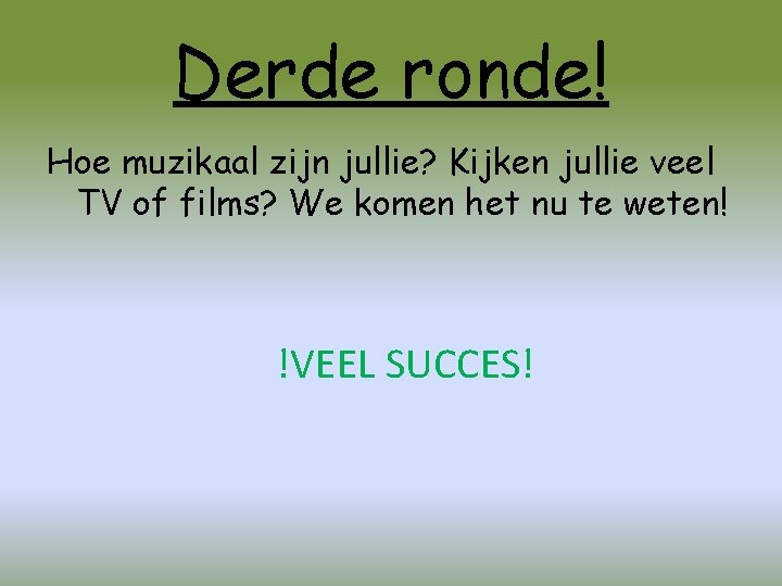 Derde ronde! Hoe muzikaal zijn jullie? Kijken jullie veel TV of films? We komen