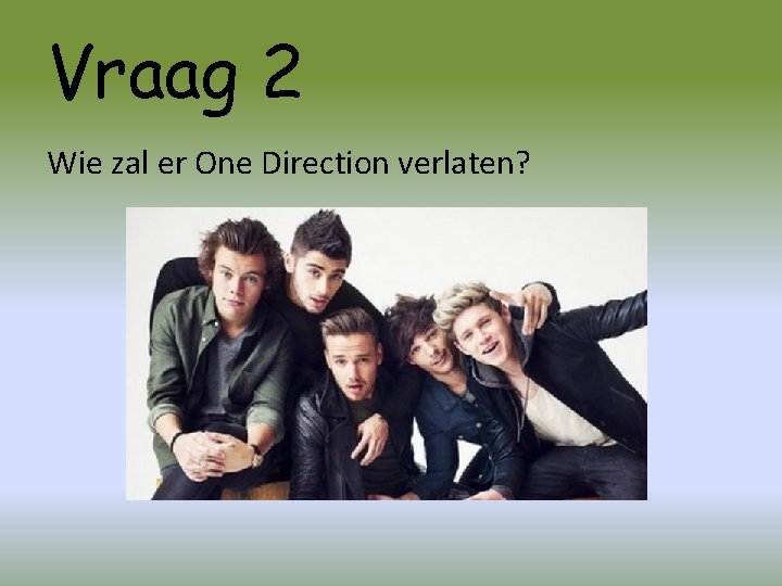 Vraag 2 Wie zal er One Direction verlaten? 