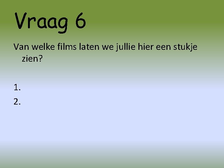 Vraag 6 Van welke films laten we jullie hier een stukje zien? 1. 2.