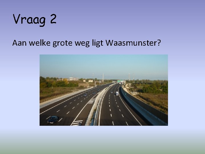 Vraag 2 Aan welke grote weg ligt Waasmunster? 