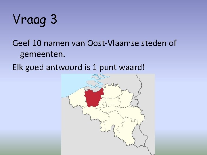 Vraag 3 Geef 10 namen van Oost-Vlaamse steden of gemeenten. Elk goed antwoord is