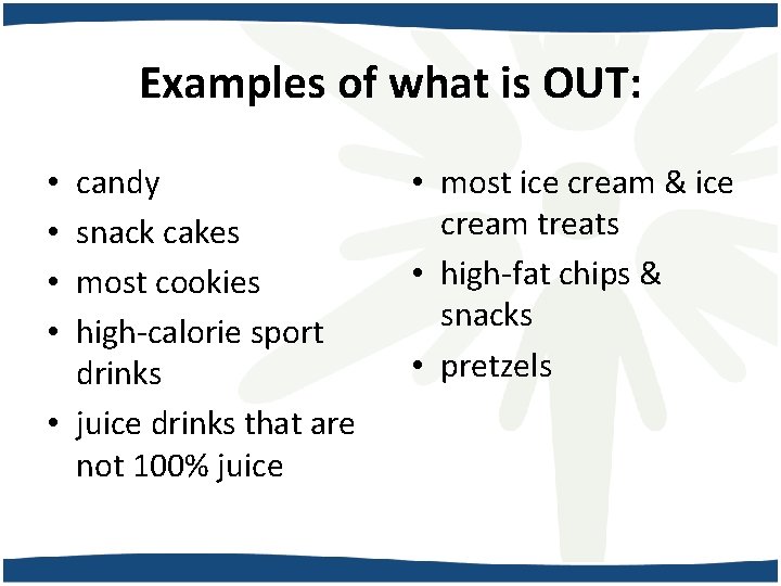 Examples of what is OUT: candy snack cakes most cookies high-calorie sport drinks •