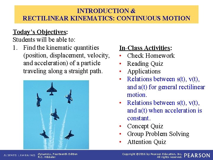 INTRODUCTION & RECTILINEAR KINEMATICS: CONTINUOUS MOTION Today’s Objectives: Students will be able to: 1.