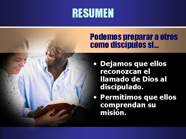 RESUMEN Podemos preparar a otros como discípulos si… • Dejamos que ellos reconozcan el RESUMEN Podemos preparar a otros como discípulos si… • Dejamos que ellos reconozcan el