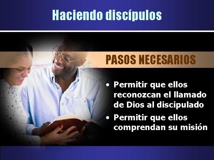 Haciendo discípulos PASOS NECESARIOS • Permitir que ellos reconozcan el llamado de Dios al Haciendo discípulos PASOS NECESARIOS • Permitir que ellos reconozcan el llamado de Dios al