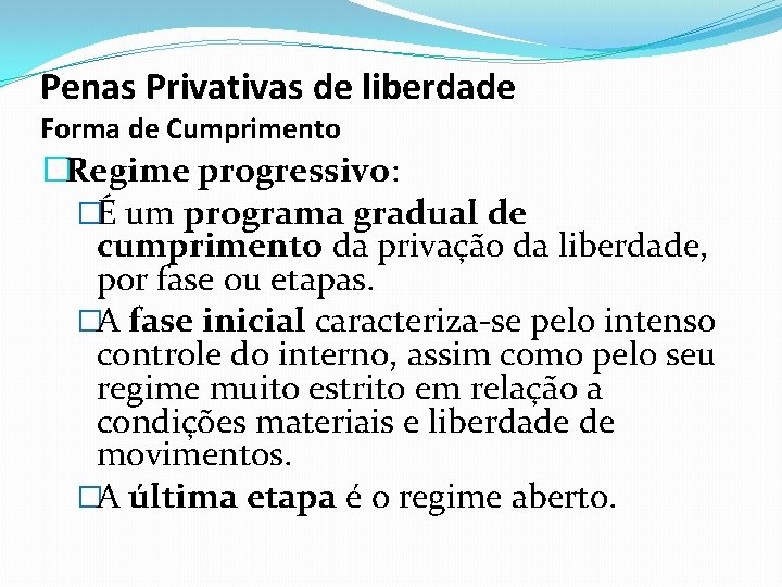 Penas Privativas de liberdade Forma de Cumprimento �Regime progressivo: �É um programa gradual de