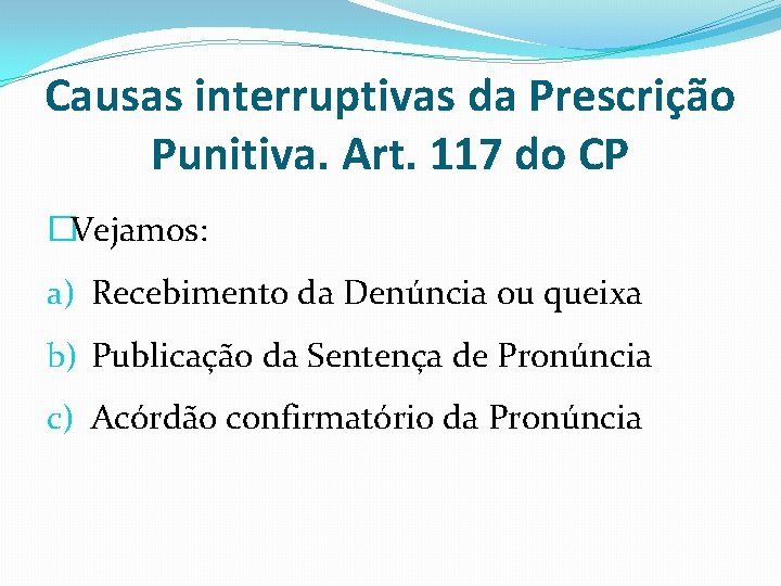 Causas interruptivas da Prescrição Punitiva. Art. 117 do CP �Vejamos: a) Recebimento da Denúncia