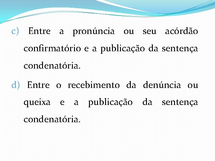 c) Entre a pronúncia ou seu acórdão confirmatório e a publicação da sentença condenatória.