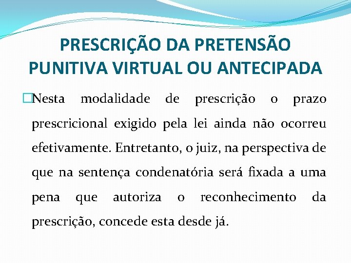 PRESCRIÇÃO DA PRETENSÃO PUNITIVA VIRTUAL OU ANTECIPADA �Nesta modalidade de prescrição o prazo prescricional