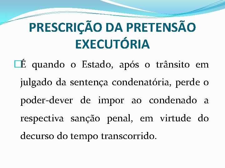 PRESCRIÇÃO DA PRETENSÃO EXECUTÓRIA �É quando o Estado, após o trânsito em julgado da