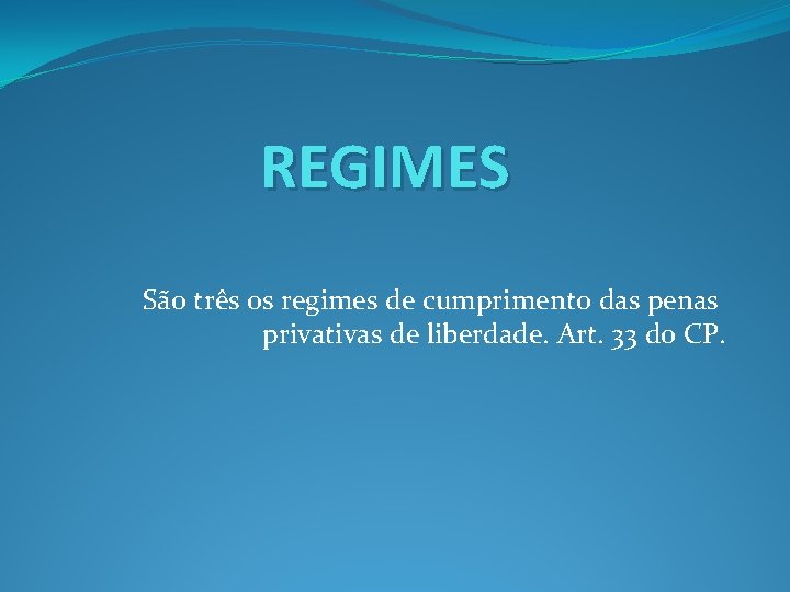 REGIMES São três os regimes de cumprimento das penas privativas de liberdade. Art. 33