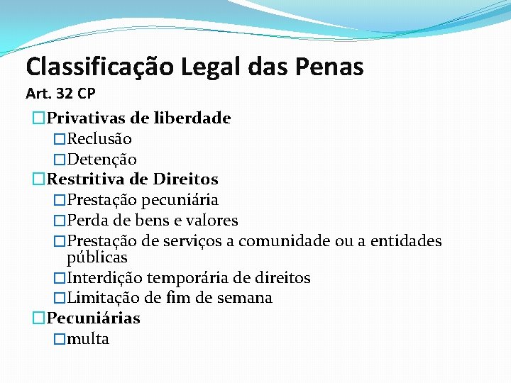 Classificação Legal das Penas Art. 32 CP �Privativas de liberdade �Reclusão �Detenção �Restritiva de