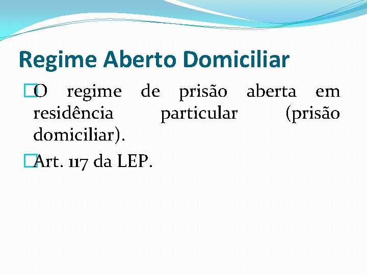 Regime Aberto Domiciliar �O regime de prisão aberta em residência particular (prisão domiciliar). �Art.