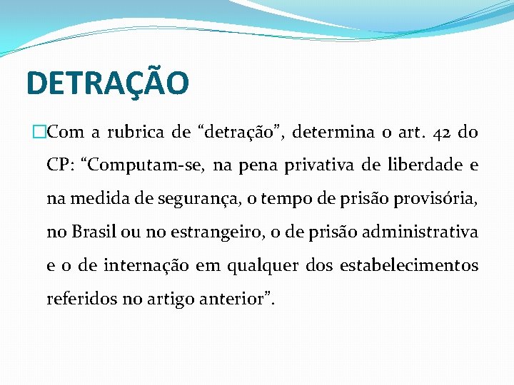 DETRAÇÃO �Com a rubrica de “detração”, determina o art. 42 do CP: “Computam-se, na