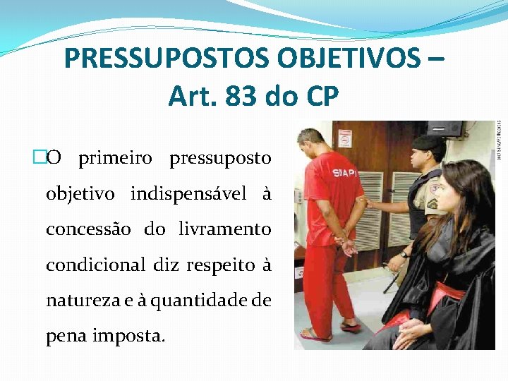 PRESSUPOSTOS OBJETIVOS – Art. 83 do CP �O primeiro pressuposto objetivo indispensável à concessão