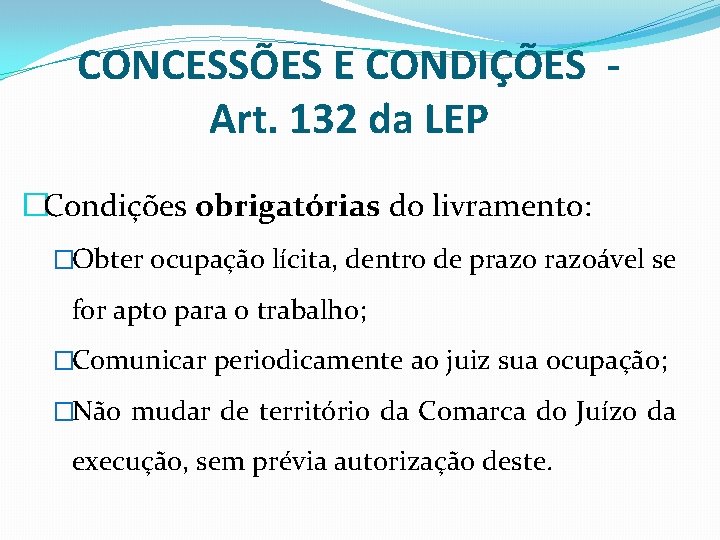 CONCESSÕES E CONDIÇÕES Art. 132 da LEP �Condições obrigatórias do livramento: �Obter ocupação lícita,