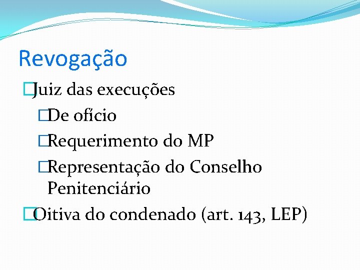 Revogação �Juiz das execuções �De ofício �Requerimento do MP �Representação do Conselho Penitenciário �Oitiva