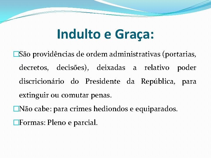 Indulto e Graça: �São providências de ordem administrativas (portarias, decretos, decisões), deixadas a relativo