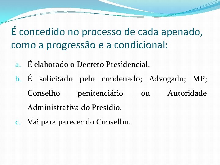 É concedido no processo de cada apenado, como a progressão e a condicional: a.