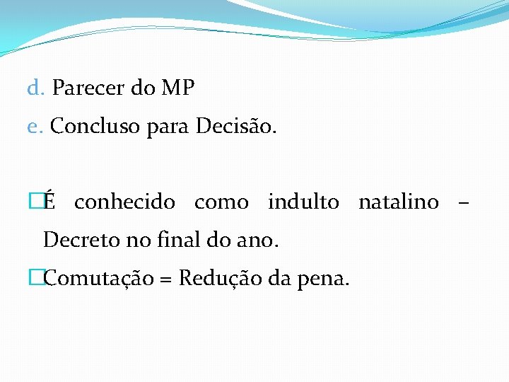 d. Parecer do MP e. Concluso para Decisão. �É conhecido como indulto natalino –