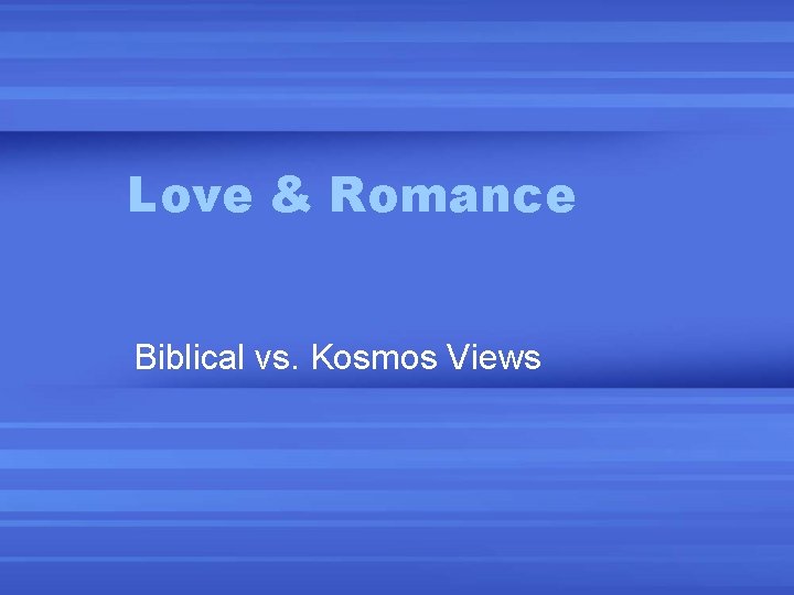 Love & Romance Biblical vs. Kosmos Views 